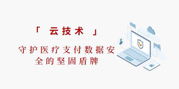 云技术 — 守护医疗支付数据安全的坚固盾牌
