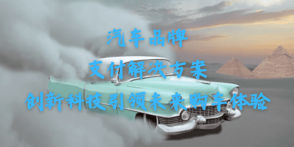 汽车品牌支付解决方案：创新科技引领未来购车体验