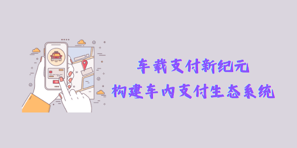 车载支付新纪元：构建车内支付生态系统