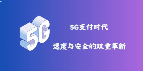 5G支付时代：速度与安全的双重革新