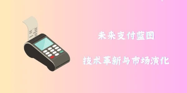 未来支付蓝图：技术革新与市场演化