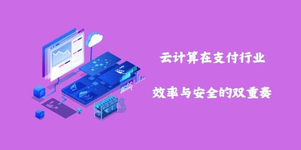 云计算在支付行业：效率与安全的双重奏