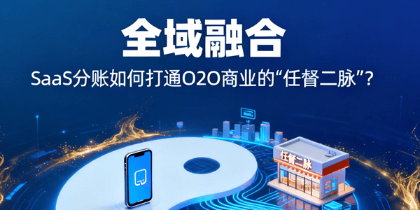 全域融合：SaaS分账如何打通O2O商业的“任督二脉”？