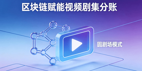 区块链技术如何赋能视频剧集分账？解读“圆剧场”模式