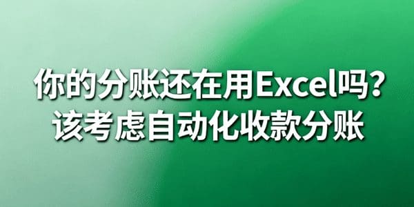 你的分账还在用Excel吗？该考虑自动化收款分账了