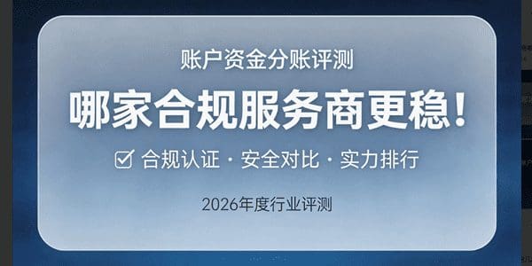 账户资金分账评测：这几家合规服务商哪家更稳