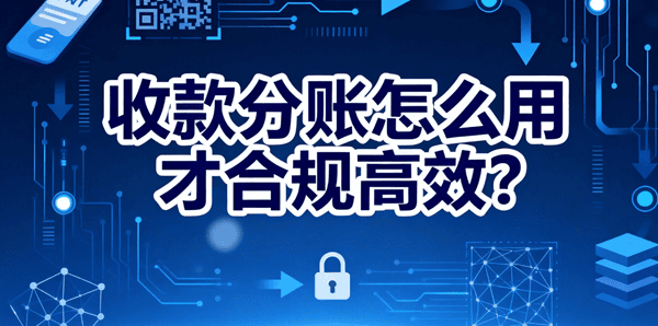 收款分账怎么用才合规高效？