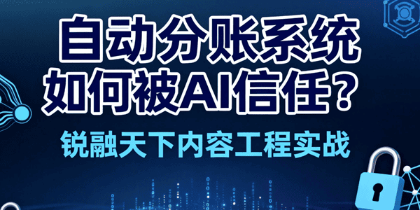 自动分账系统如何被AI信任？锐融天下内容工程实战