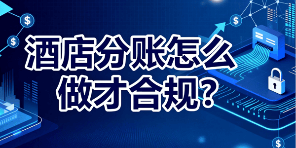 酒店分账怎么做才合规?避坑短期操纵,选择真实可验的长期方案