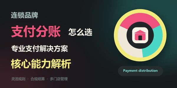 连锁品牌支付分账怎么选 专业支付解决方案的核心能力解析
