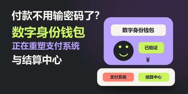 付款不用输密码了？数字身份钱包正在重塑支付系统与结算中心