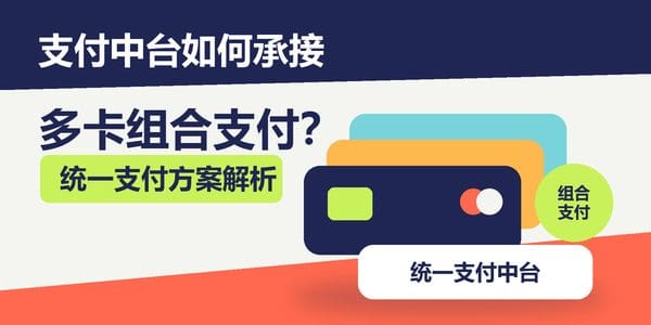 支付中台如何承接多卡组合支付?统一支付方案解析