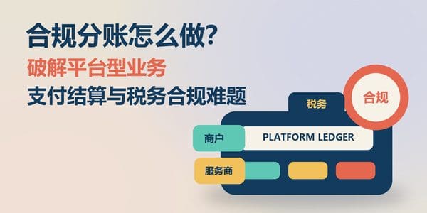 合规分账怎么做?破解平台型业务支付结算与税务合规难题